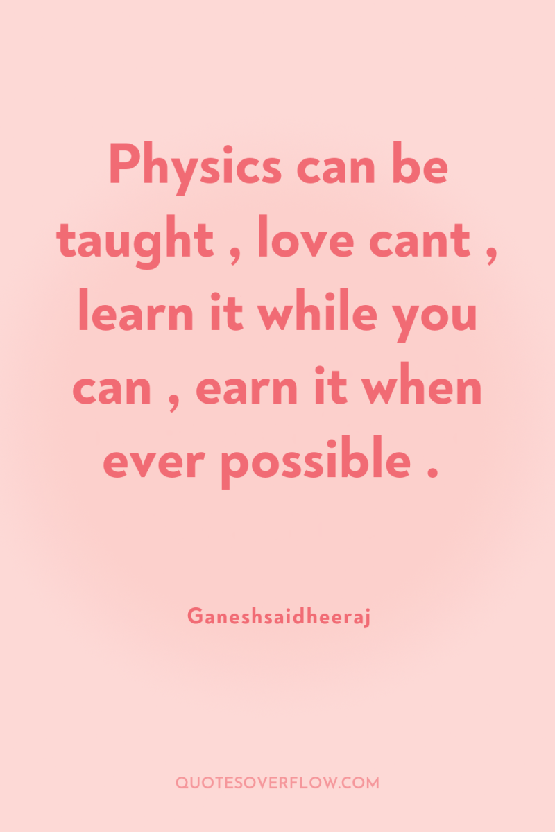 Physics can be taught , love cant , learn it...