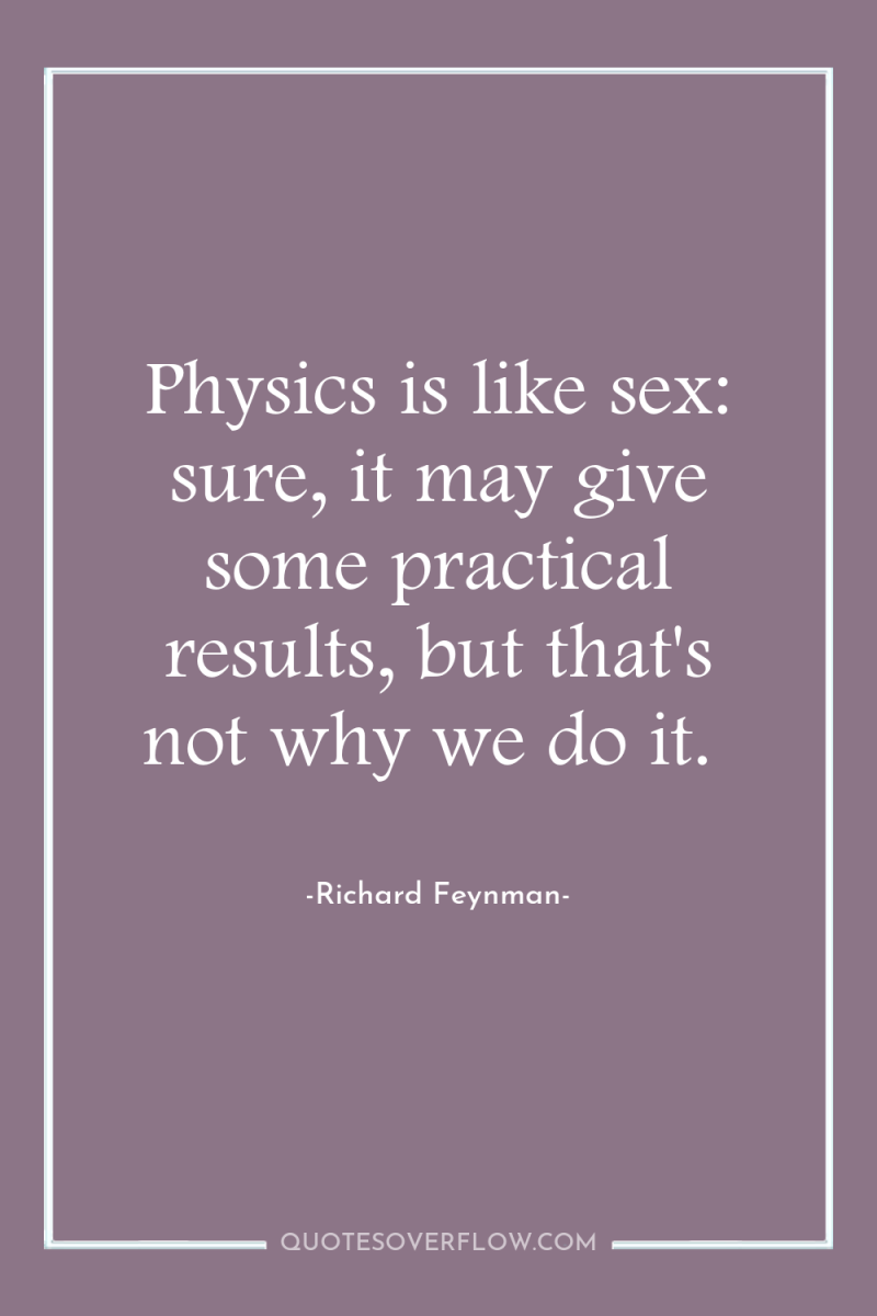 Physics is like sex: sure, it may give some practical...