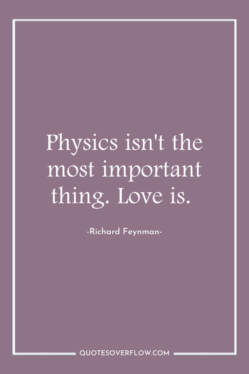Physics isn't the most important thing. Love is. 