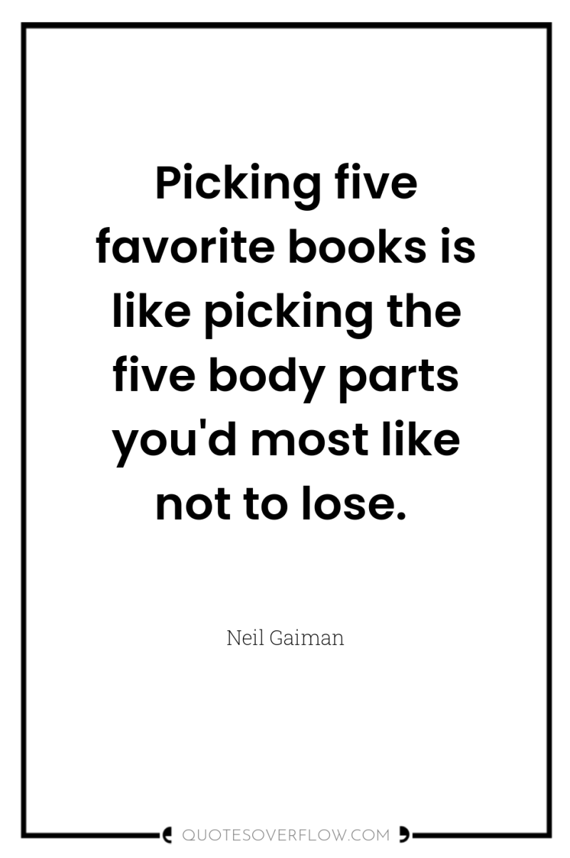 Picking five favorite books is like picking the five body...