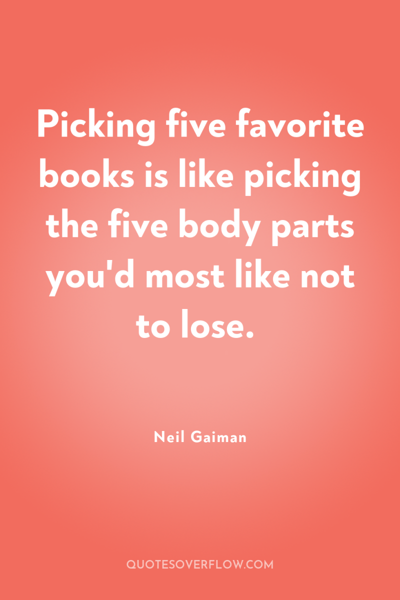 Picking five favorite books is like picking the five body...