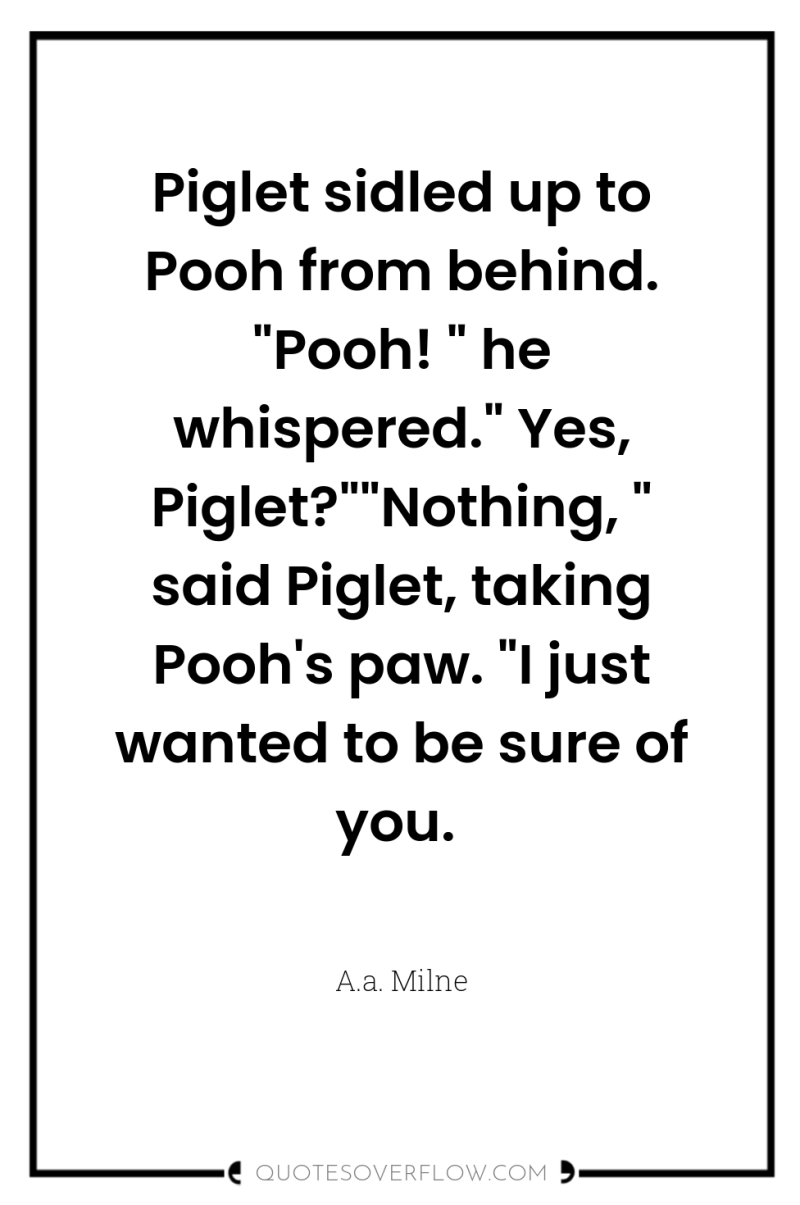 Piglet sidled up to Pooh from behind. 