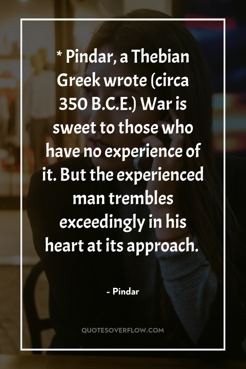 * Pindar, a Thebian Greek wrote (circa 350 B.C.E.) War...