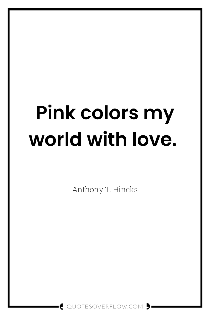 Pink colors my world with love. 