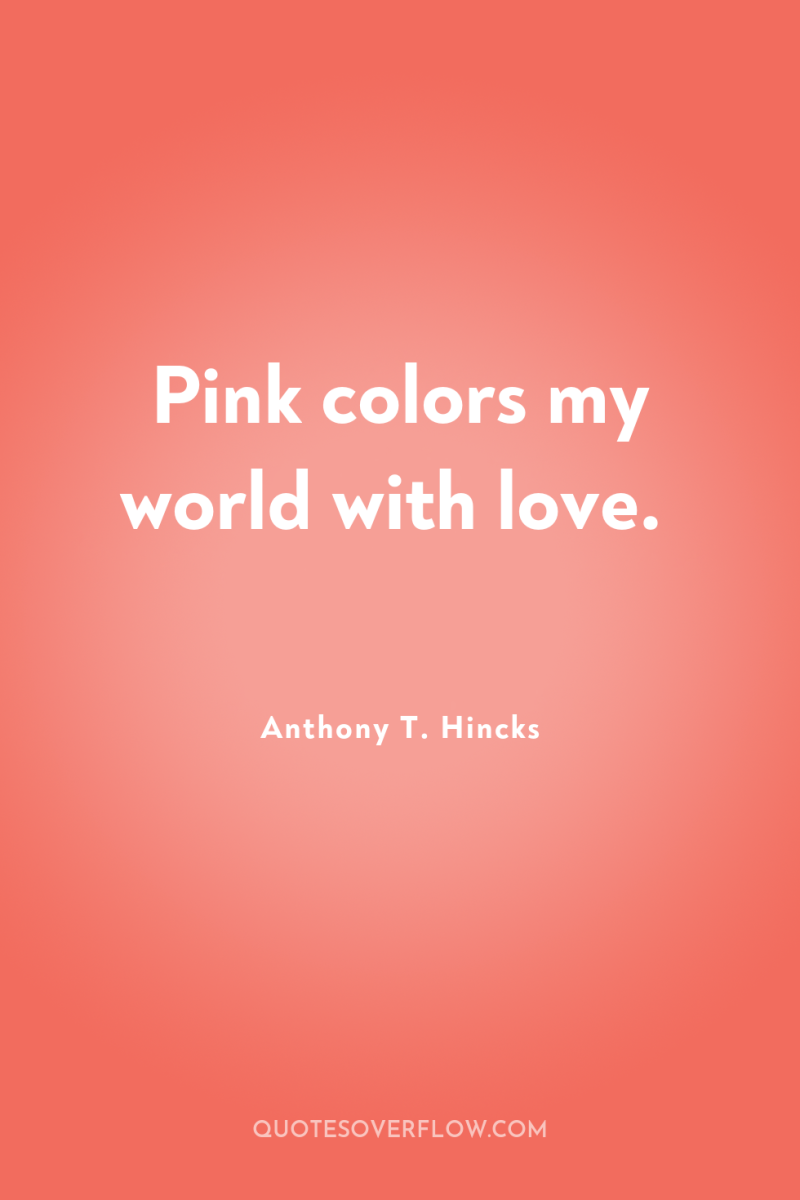 Pink colors my world with love. 