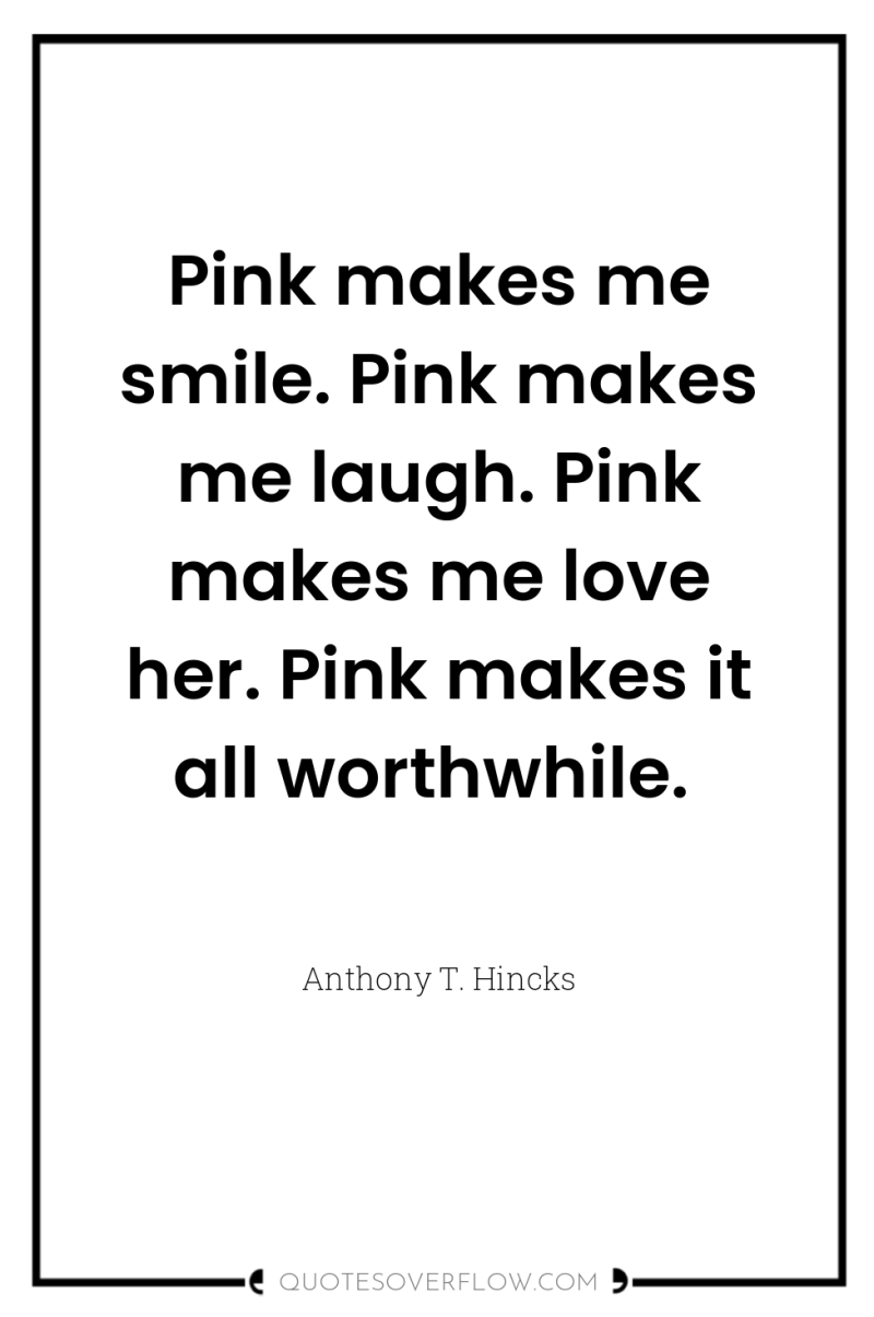 Pink makes me smile. Pink makes me laugh. Pink makes...