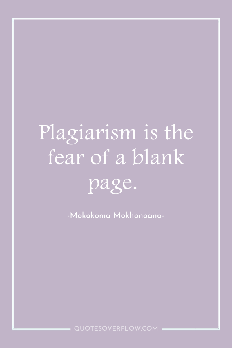 Plagiarism is the fear of a blank page. 