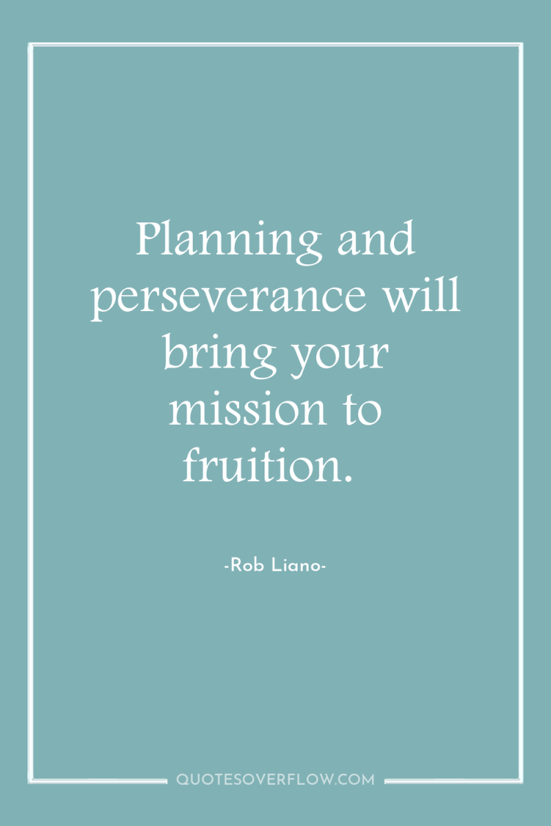 Planning and perseverance will bring your mission to fruition. 