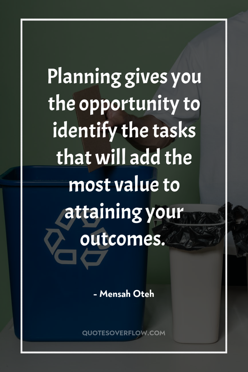Planning gives you the opportunity to identify the tasks that...
