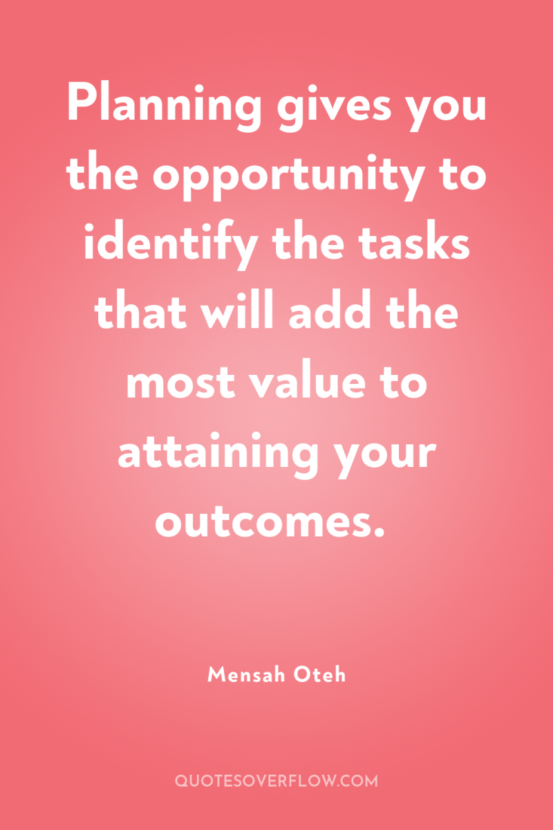 Planning gives you the opportunity to identify the tasks that...