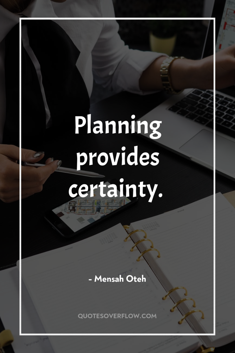 Planning provides certainty. 