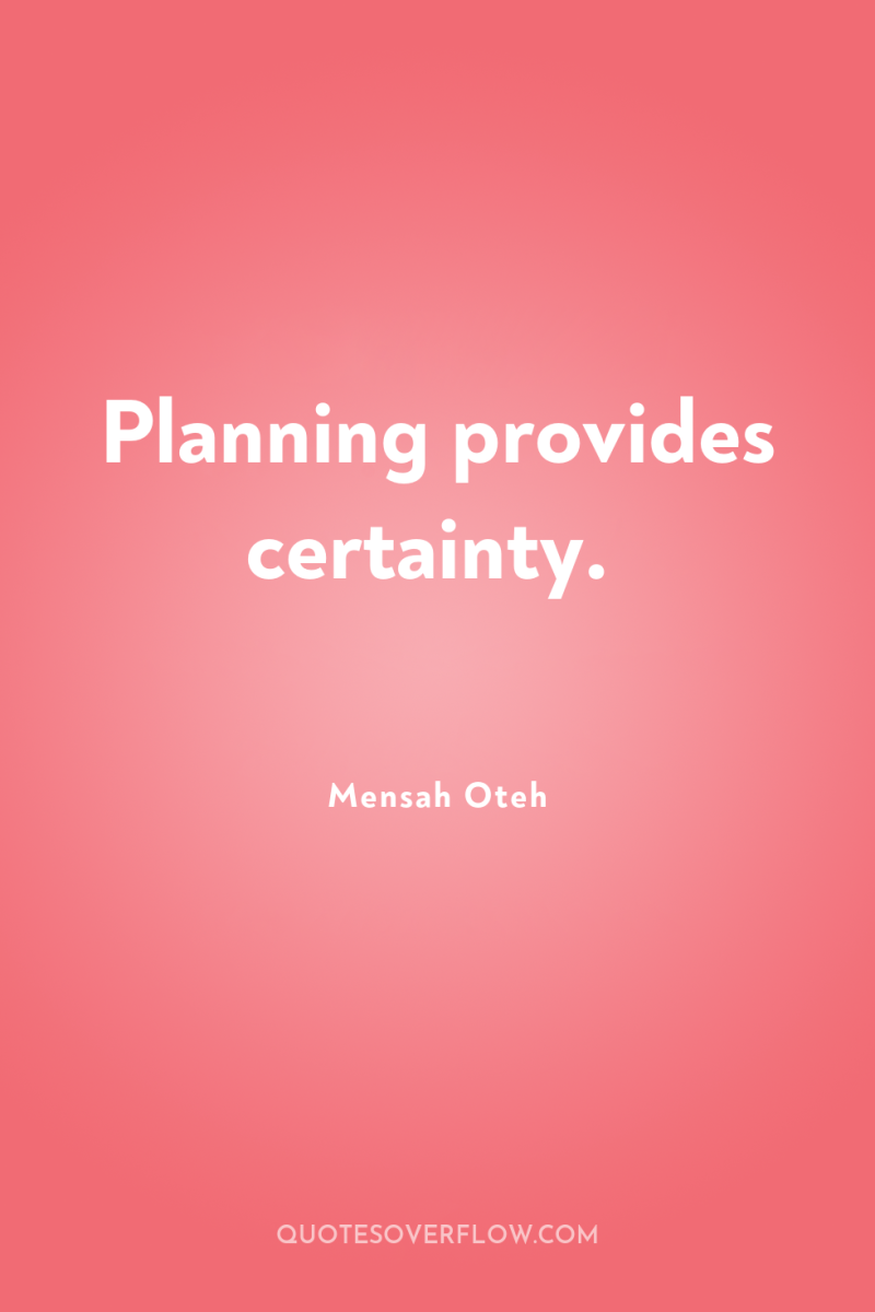 Planning provides certainty. 