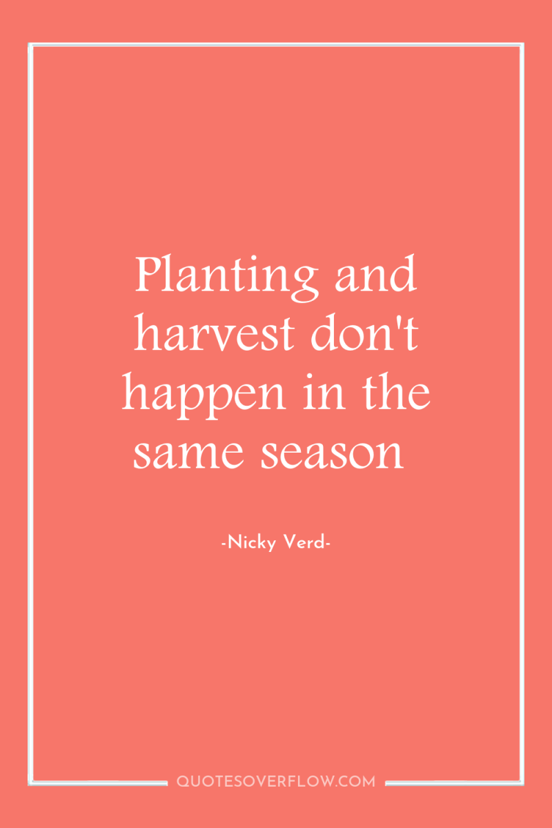 Planting and harvest don't happen in the same season 