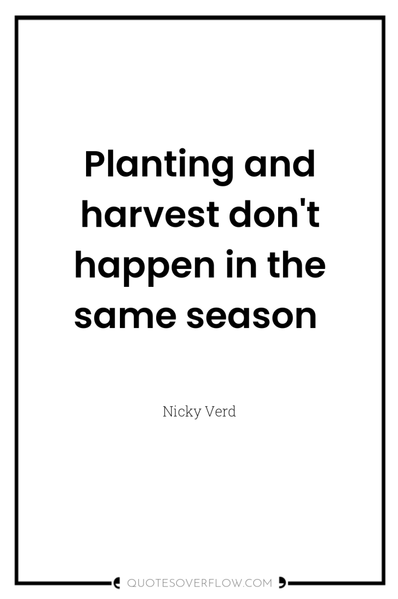 Planting and harvest don't happen in the same season 