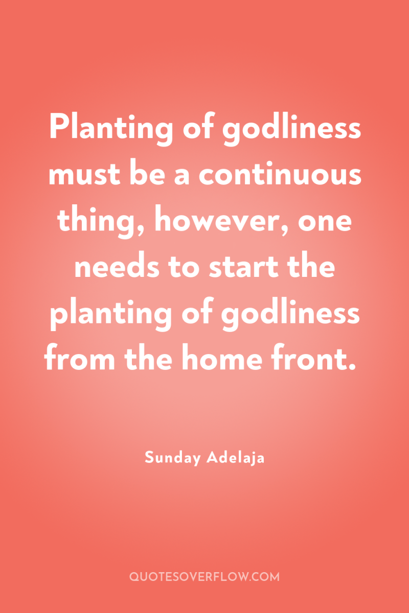 Planting of godliness must be a continuous thing, however, one...