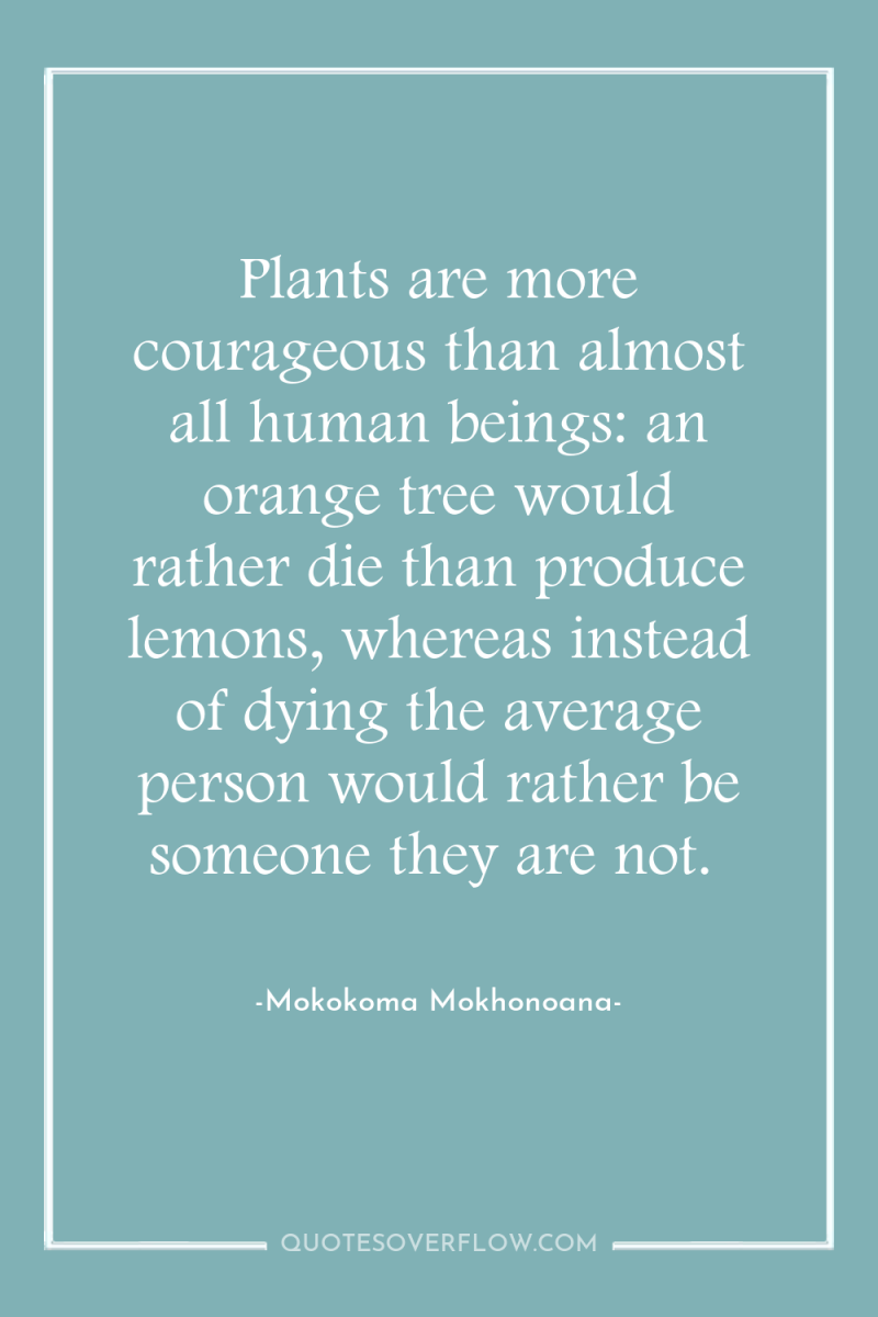 Plants are more courageous than almost all human beings: an...