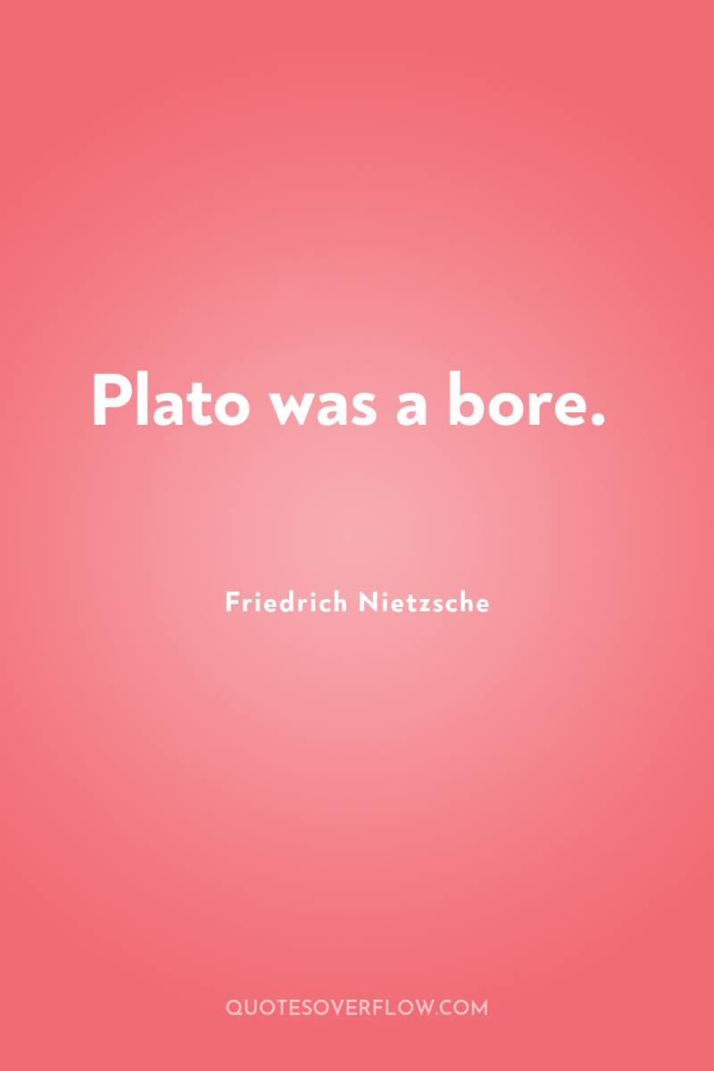 Plato was a bore. 