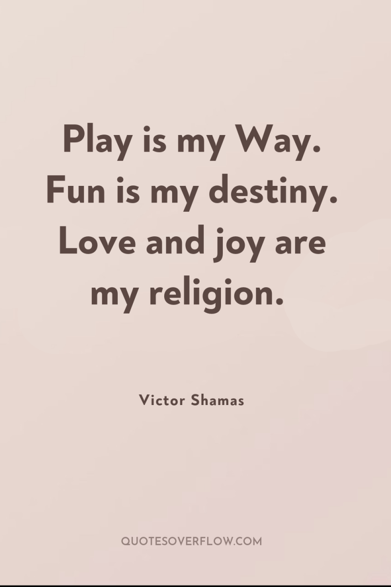 Play is my Way. Fun is my destiny. Love and...