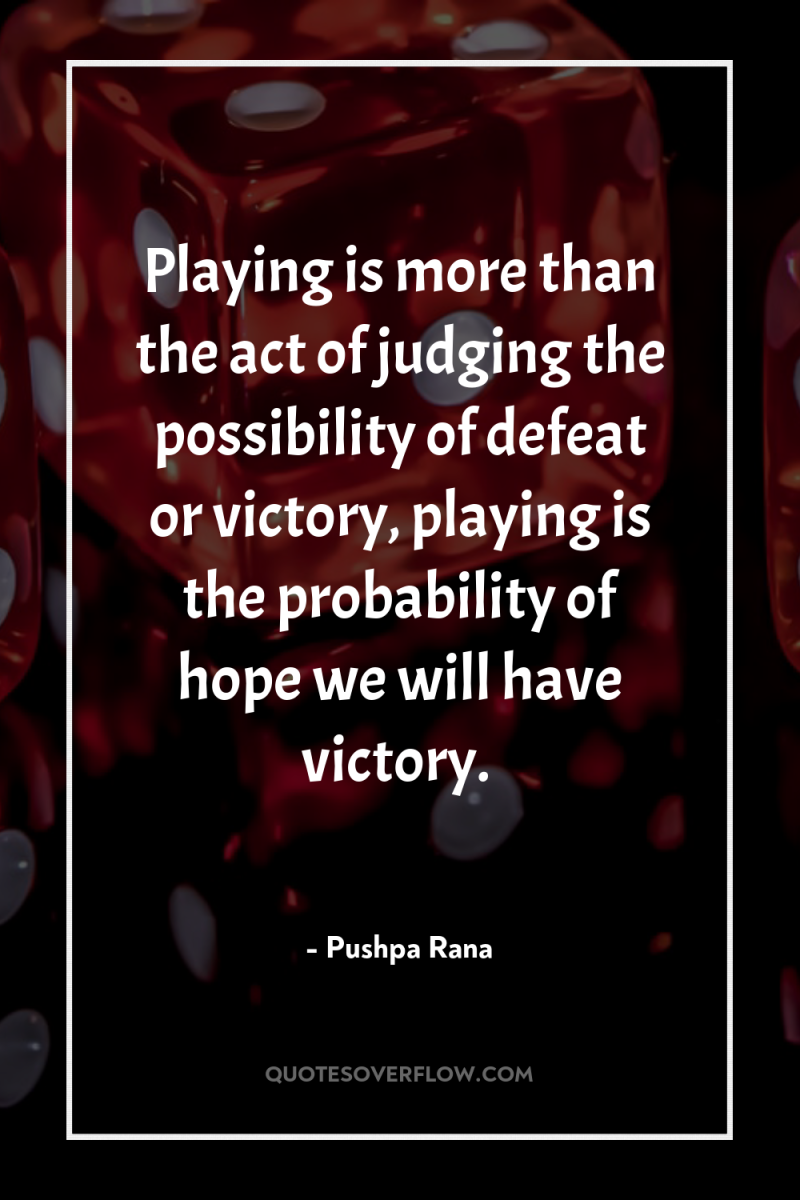 Playing is more than the act of judging the possibility...