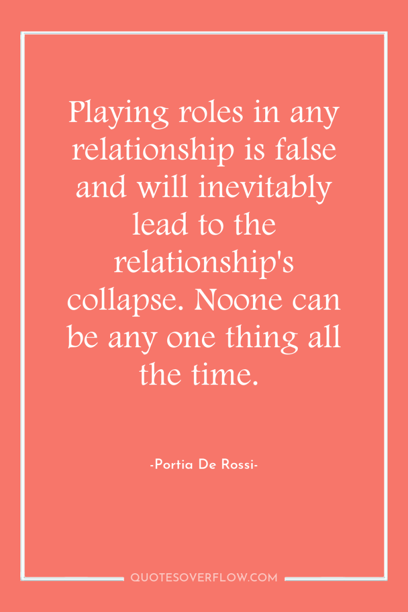 Playing roles in any relationship is false and will inevitably...