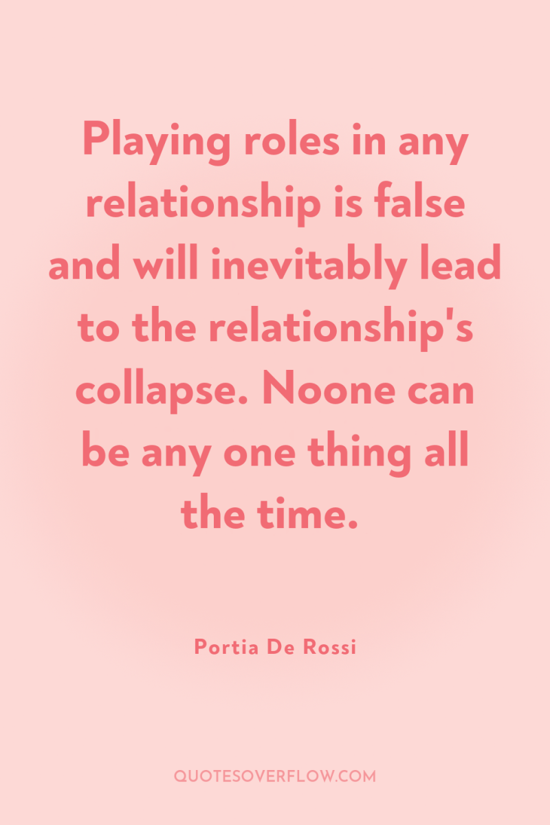 Playing roles in any relationship is false and will inevitably...