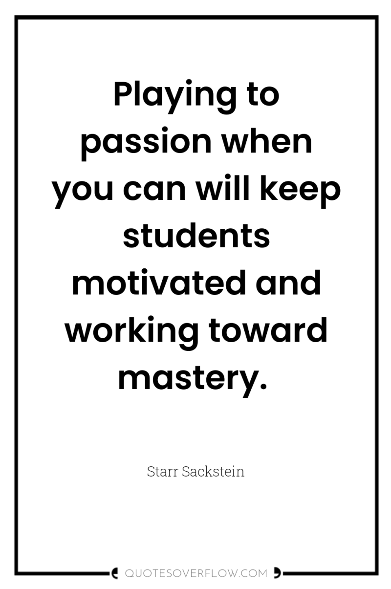 Playing to passion when you can will keep students motivated...