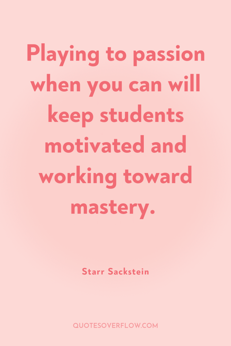 Playing to passion when you can will keep students motivated...