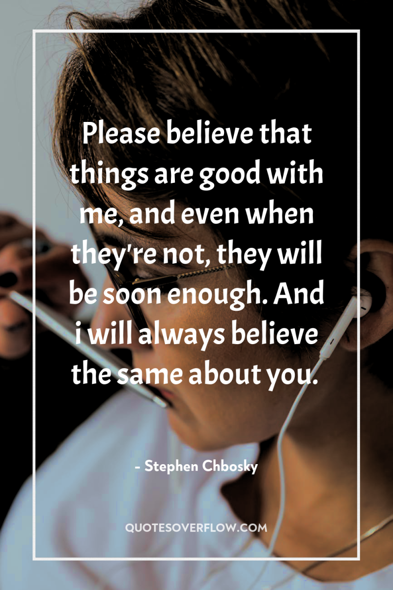 Please believe that things are good with me, and even...