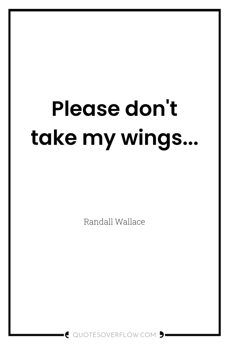 Please don't take my wings... 