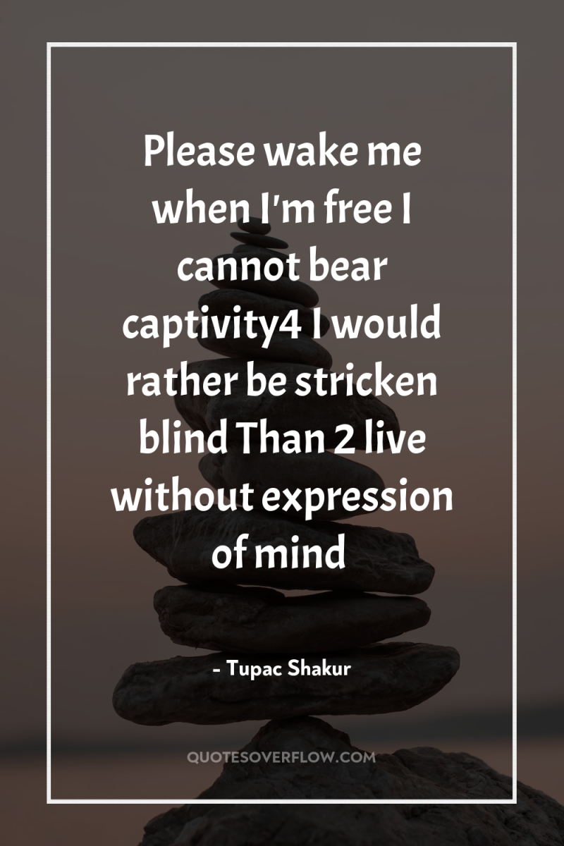Please wake me when I'm free I cannot bear captivity4...