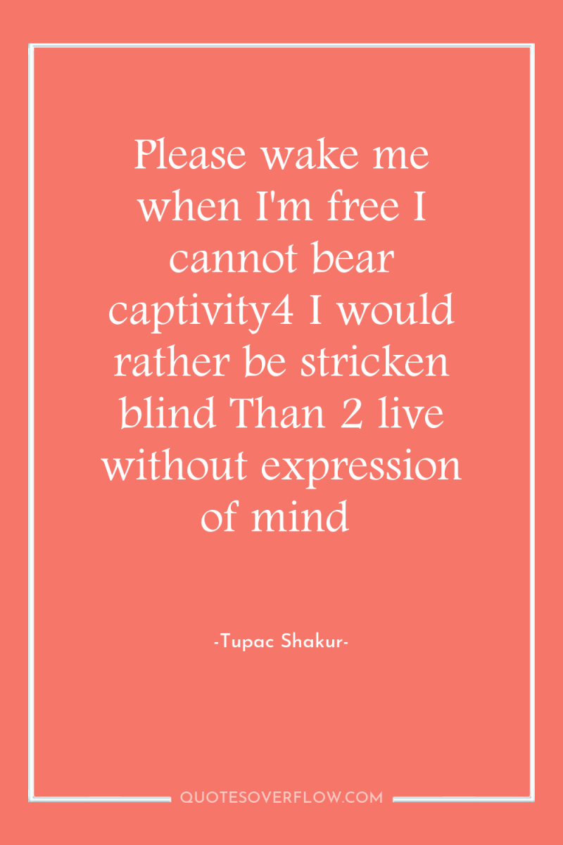Please wake me when I'm free I cannot bear captivity4...