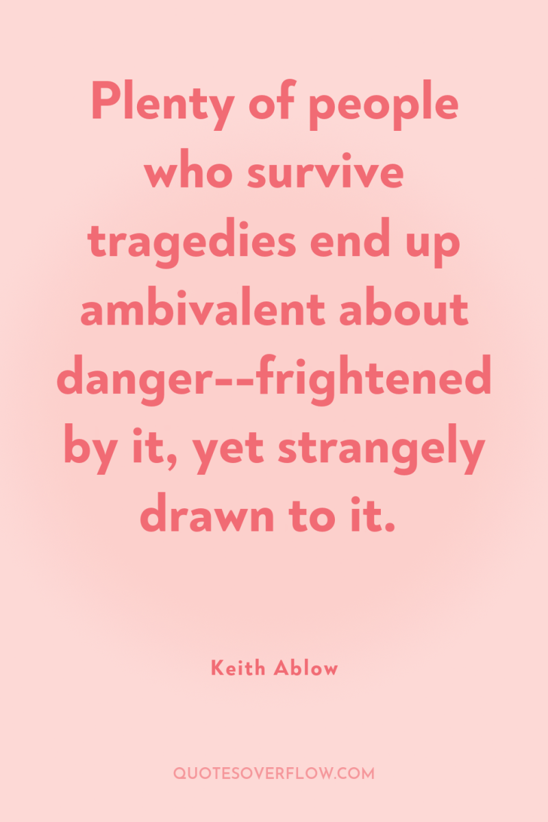 Plenty of people who survive tragedies end up ambivalent about...