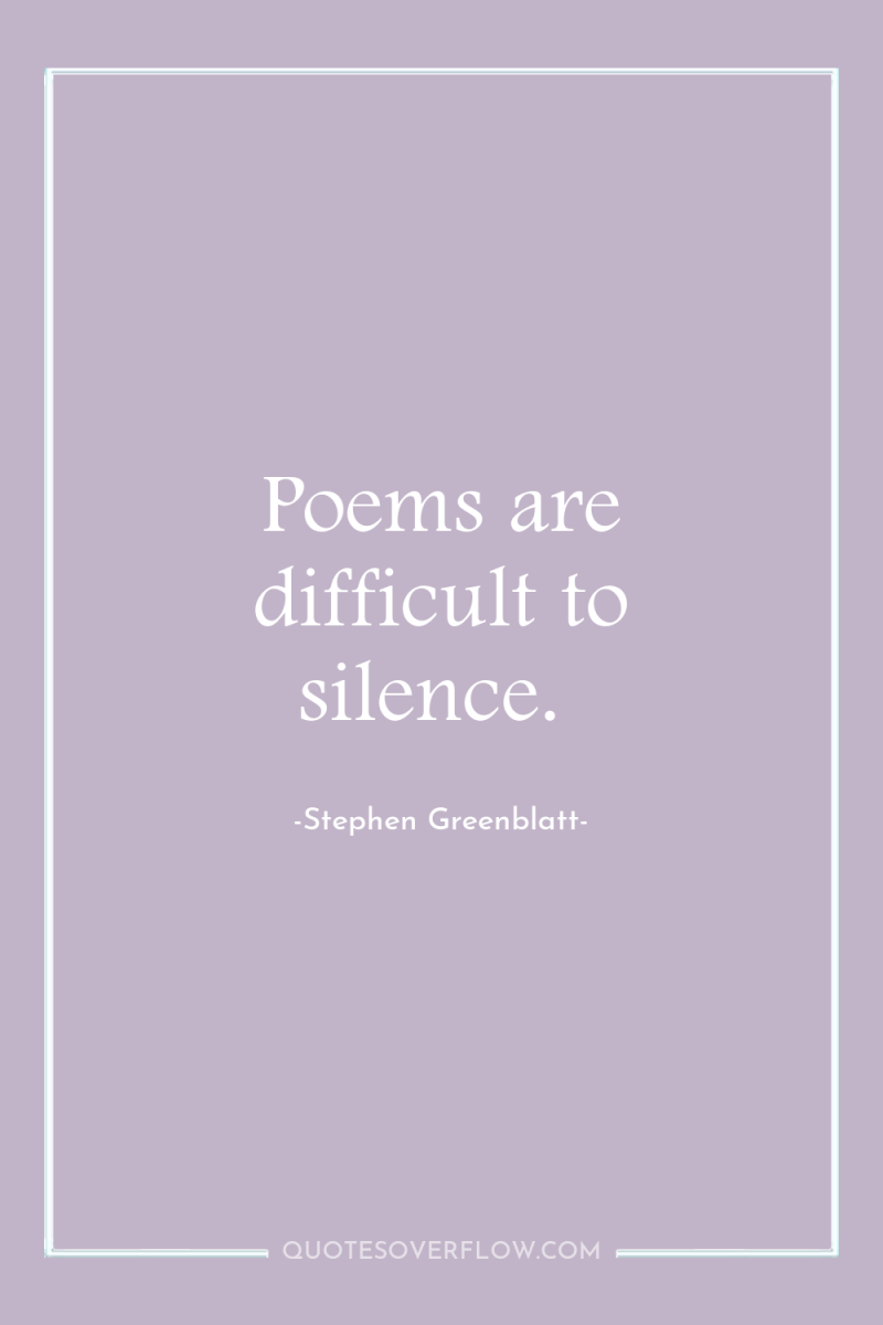 Poems are difficult to silence. 