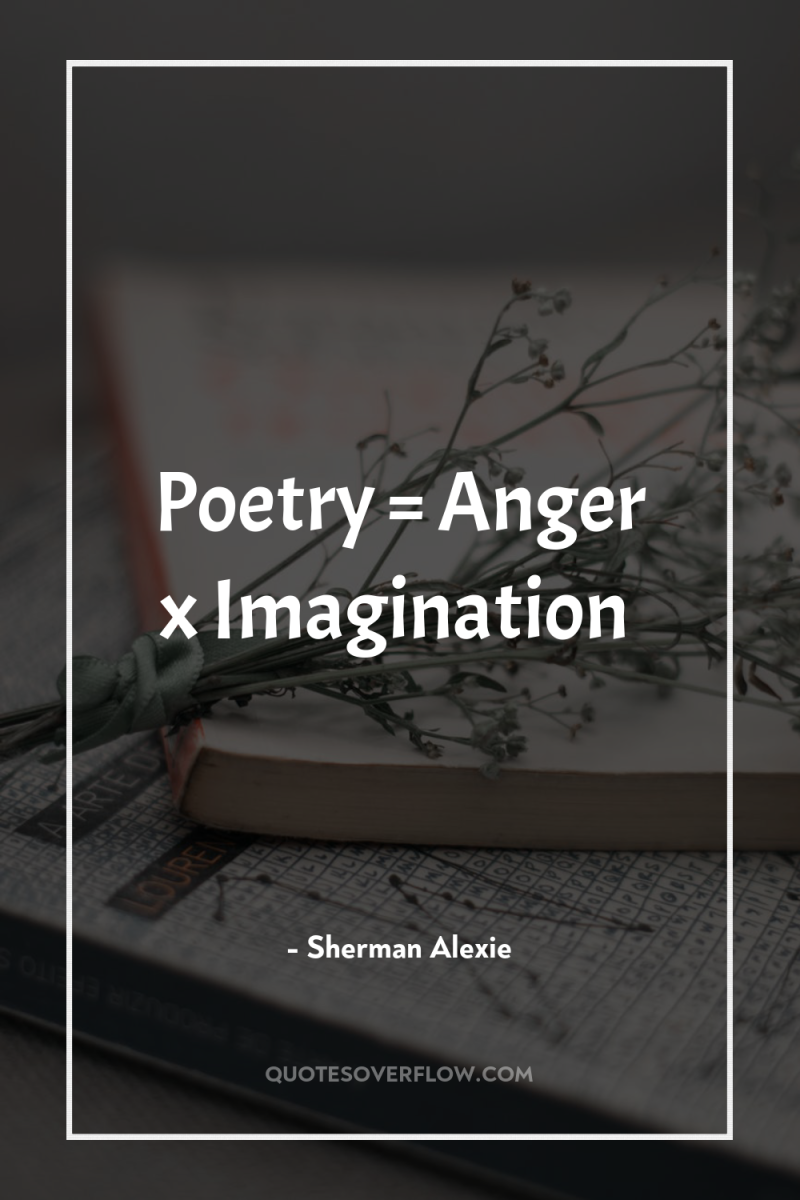 Poetry = Anger x Imagination 