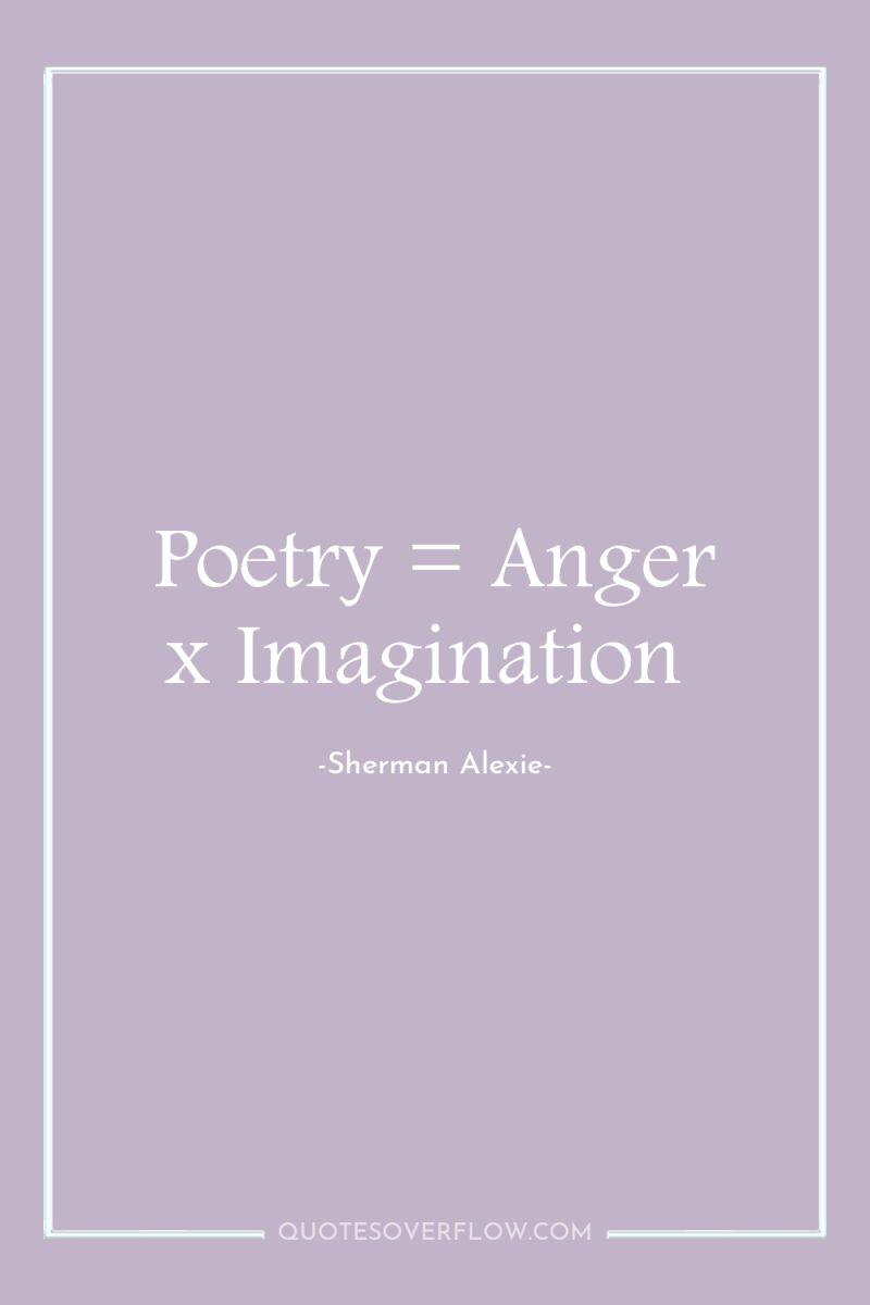 Poetry = Anger x Imagination 