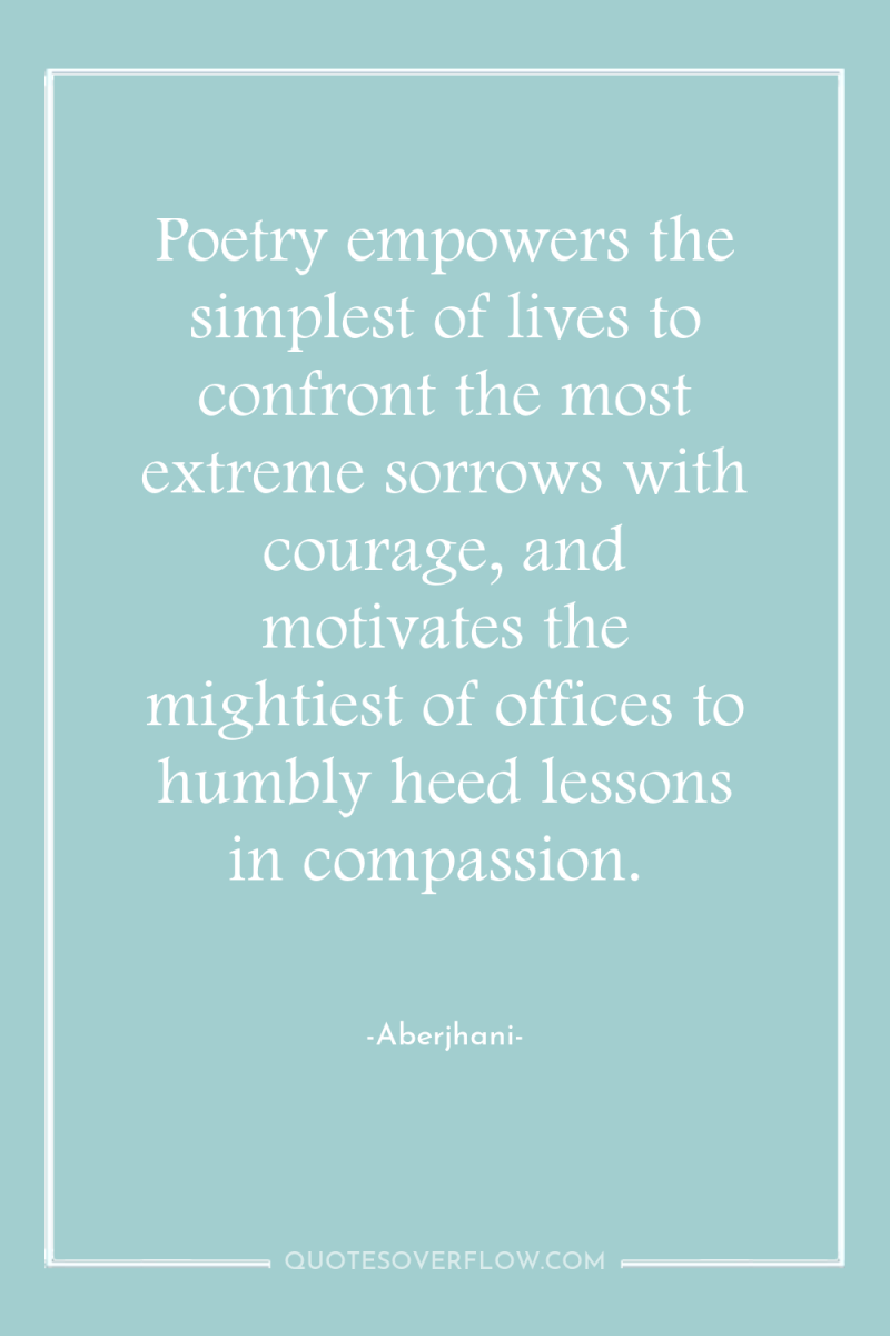 Poetry empowers the simplest of lives to confront the most...