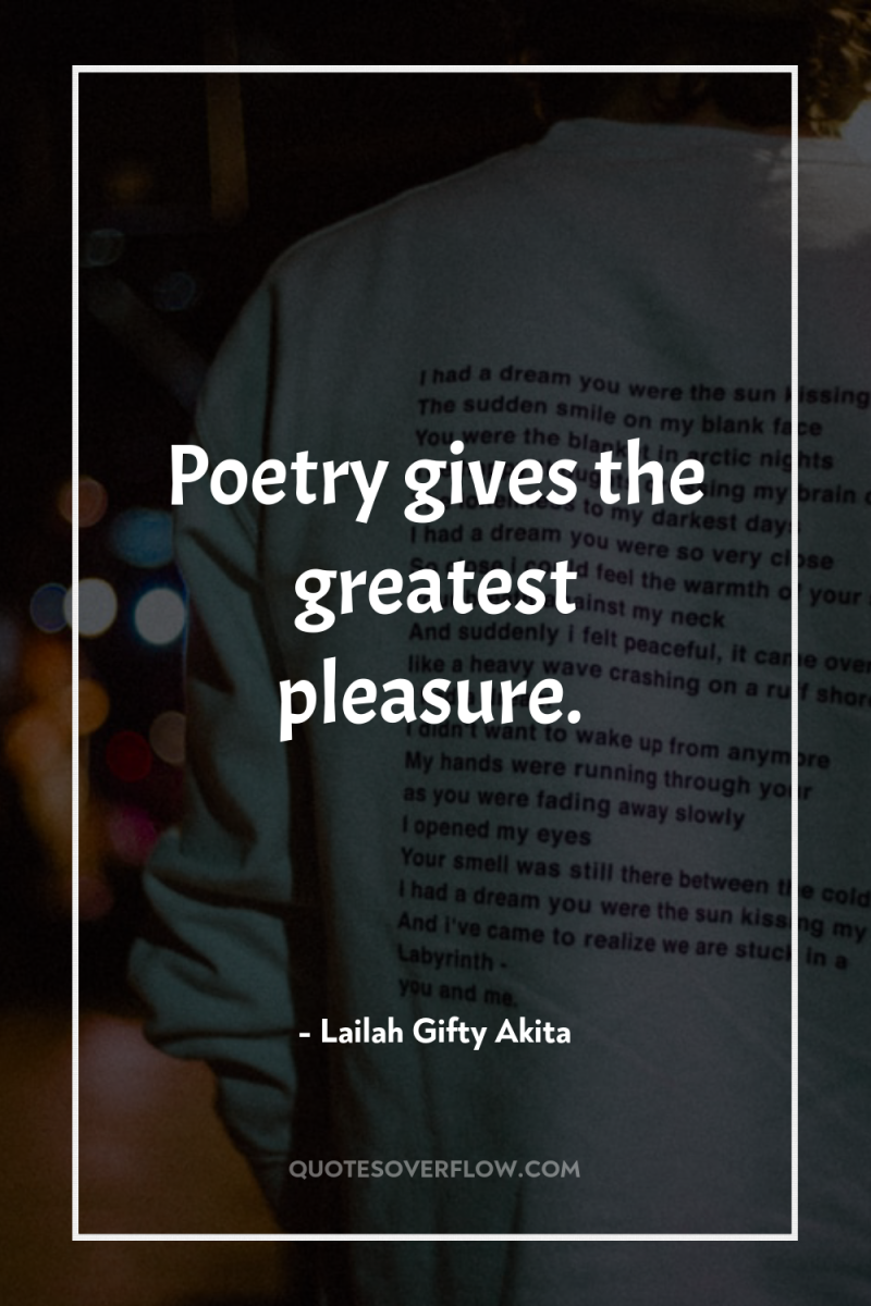 Poetry gives the greatest pleasure. 