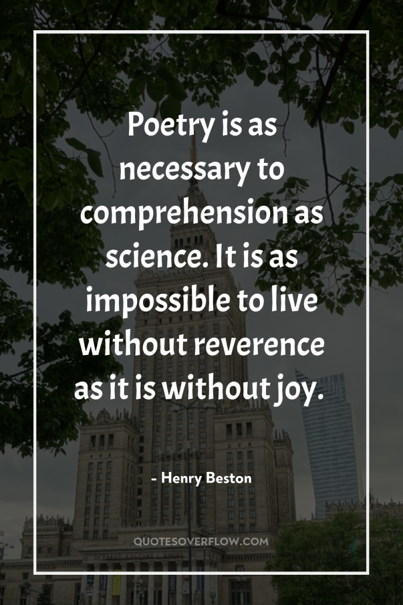 Poetry is as necessary to comprehension as science. It is...