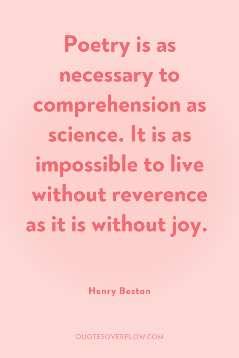 Poetry is as necessary to comprehension as science. It is...