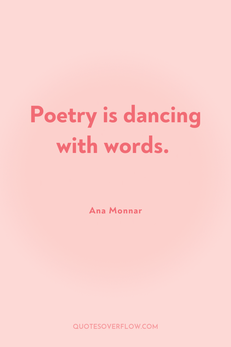 Poetry is dancing with words. 
