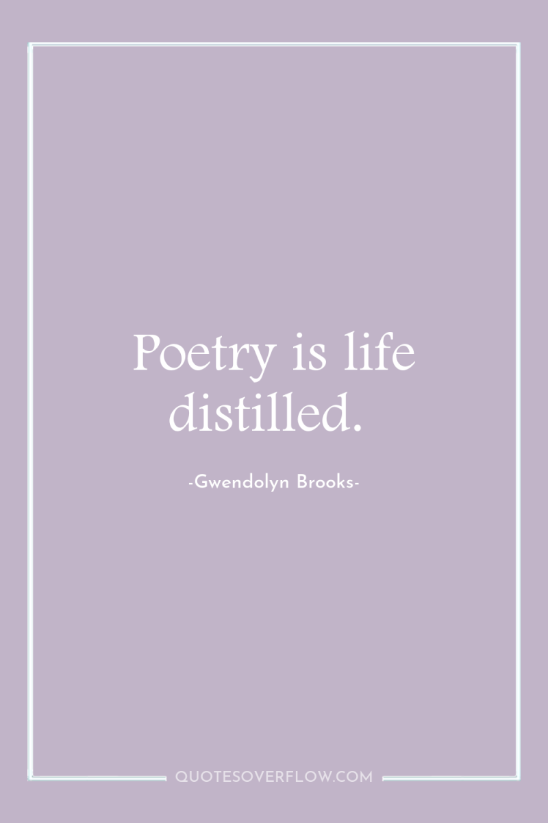 Poetry is life distilled. 