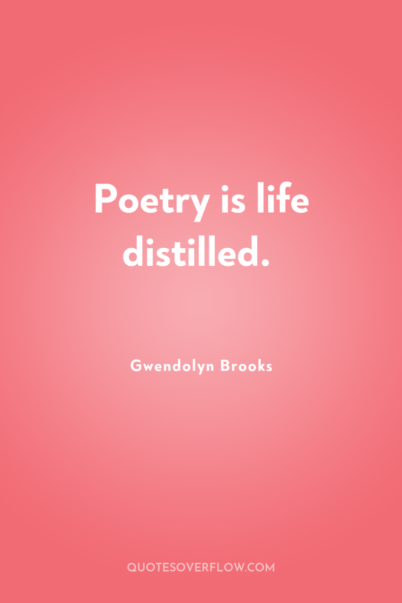 Poetry is life distilled. 