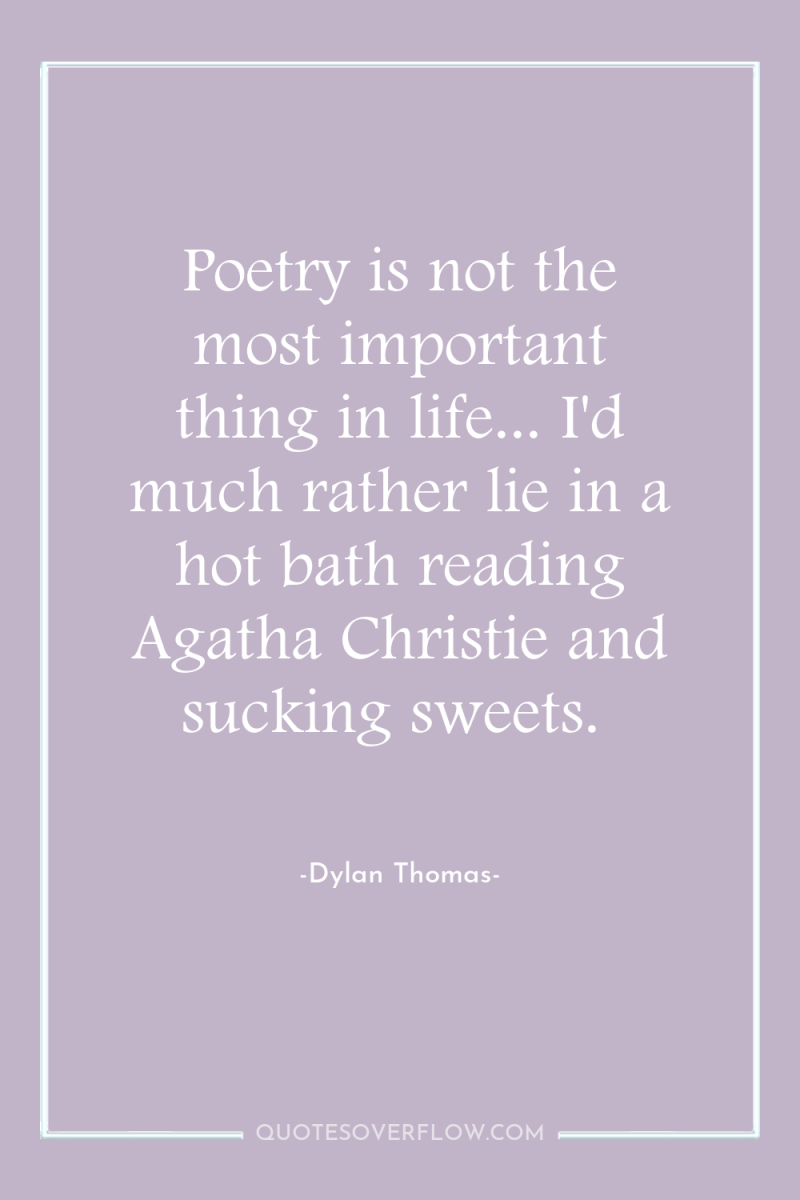 Poetry is not the most important thing in life... I'd...