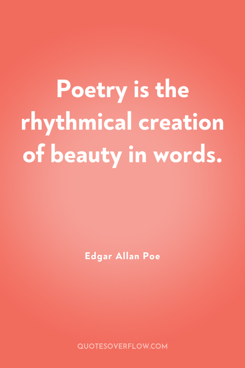 Poetry is the rhythmical creation of beauty in words. 