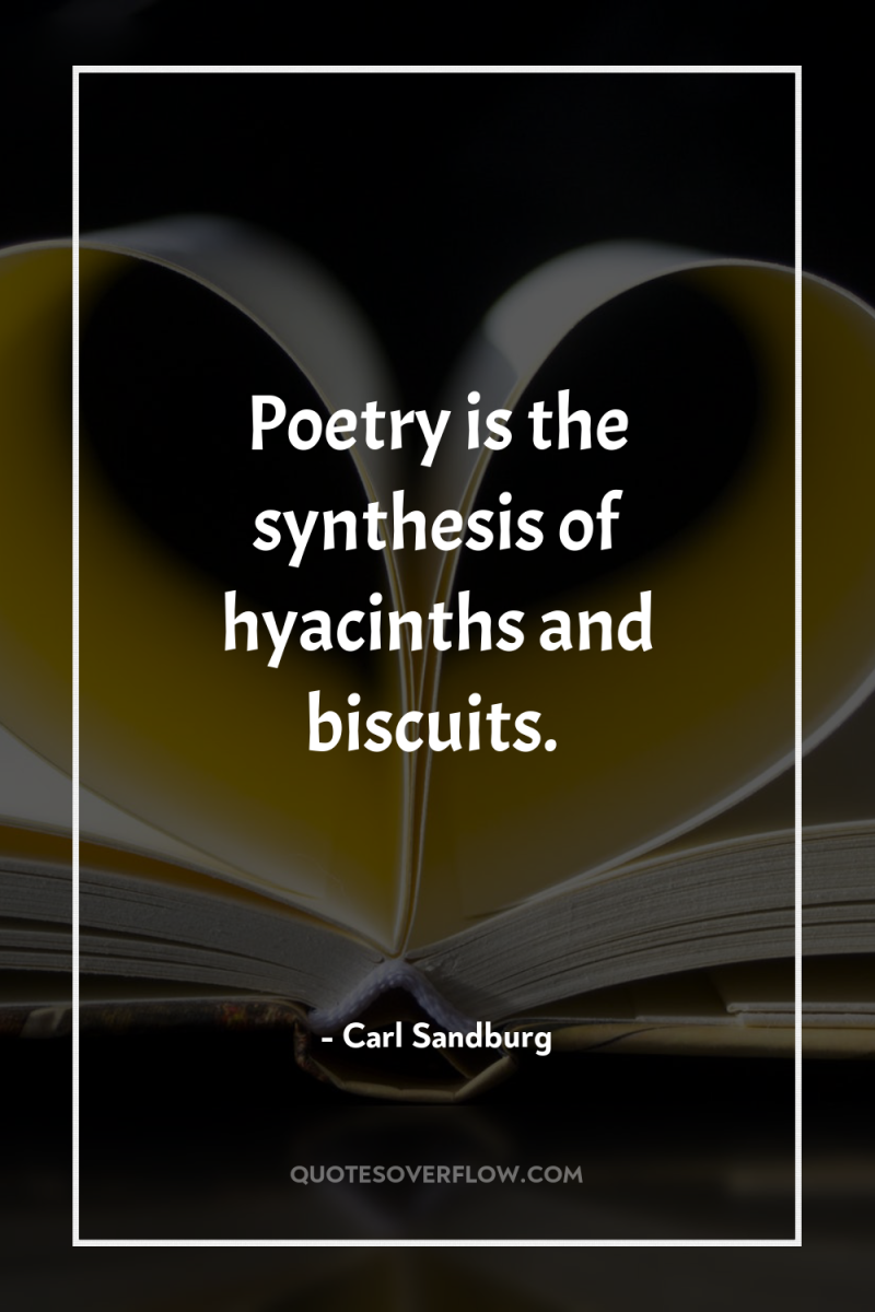 Poetry is the synthesis of hyacinths and biscuits. 