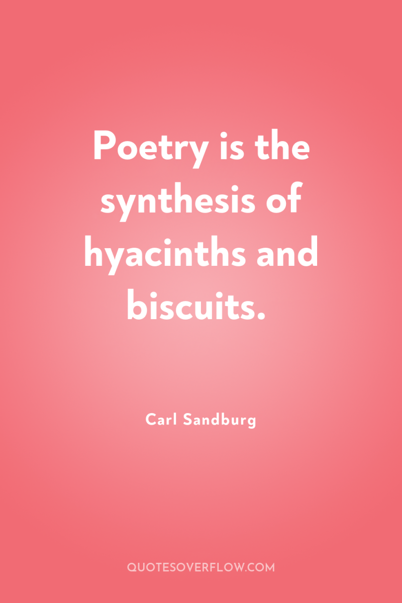Poetry is the synthesis of hyacinths and biscuits. 