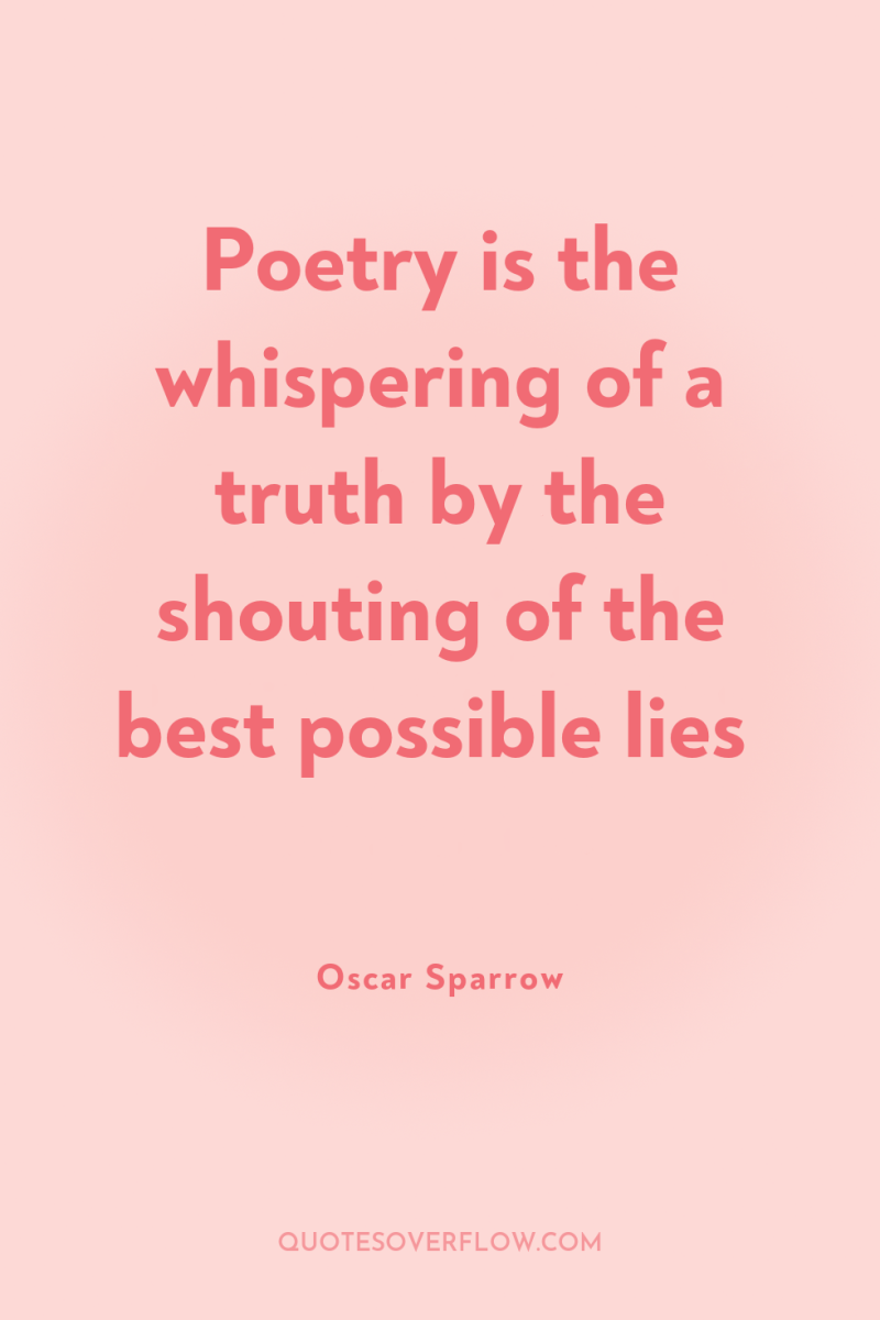 Poetry is the whispering of a truth by the shouting...