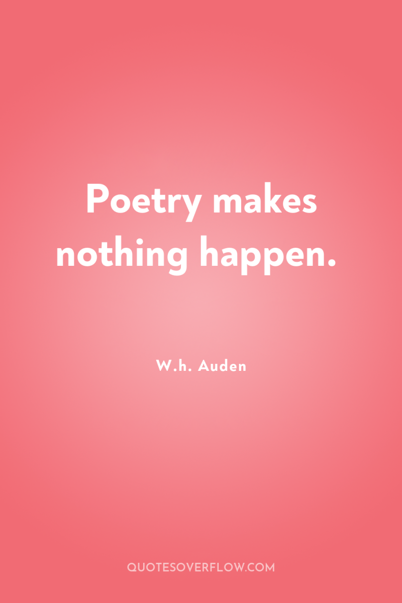 Poetry makes nothing happen. 
