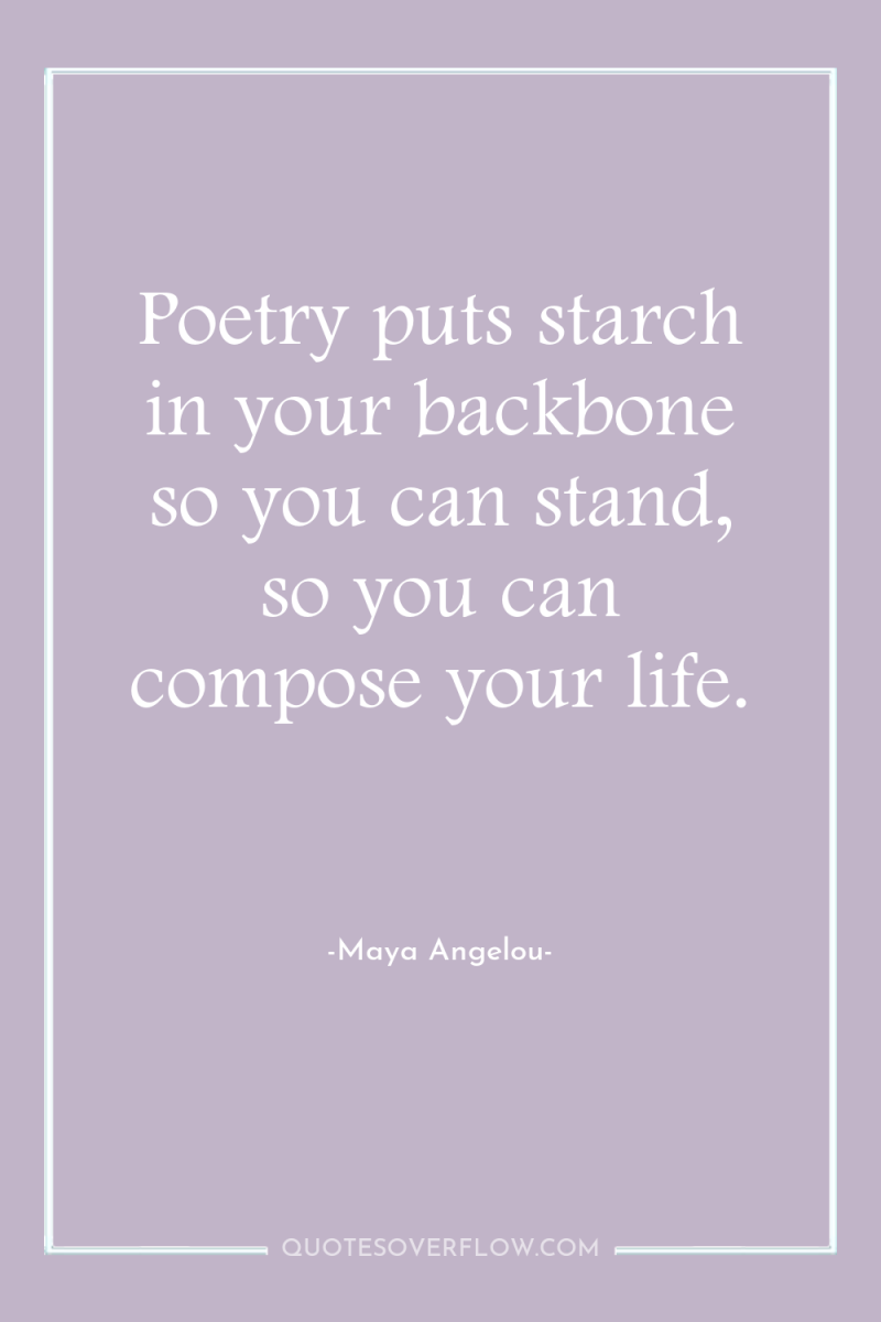 Poetry puts starch in your backbone so you can stand,...