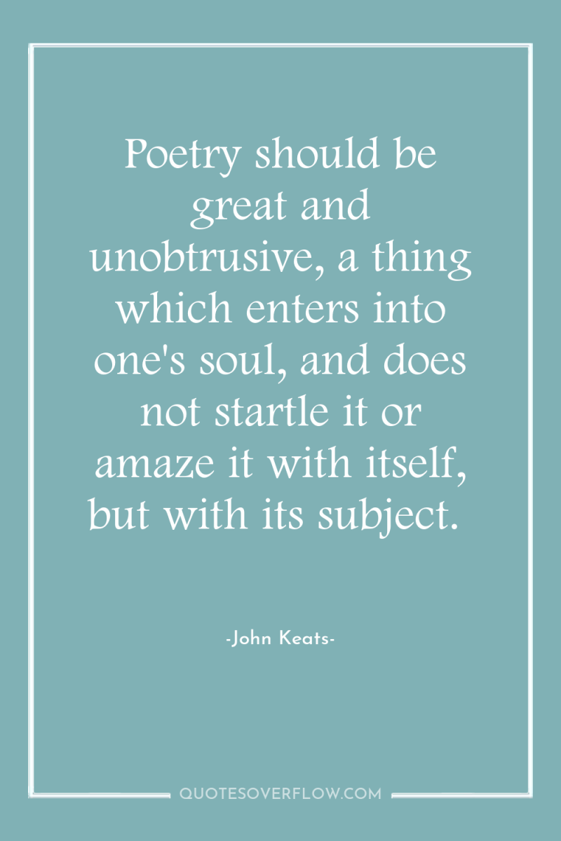 Poetry should be great and unobtrusive, a thing which enters...